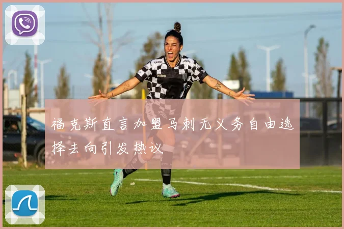 福克斯直言加盟马刺无义务自由选择去向引发热议